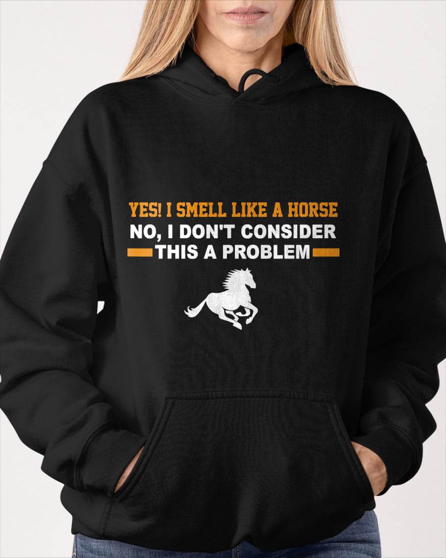 Yes, I Smell Like A Horse No I Don't Consider This A Problem Horse Love T-Shirt
