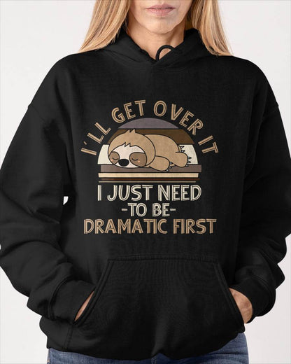I'll Get Over It I Just Need To Be Dramatic - Lazy Sloth T-Shirt