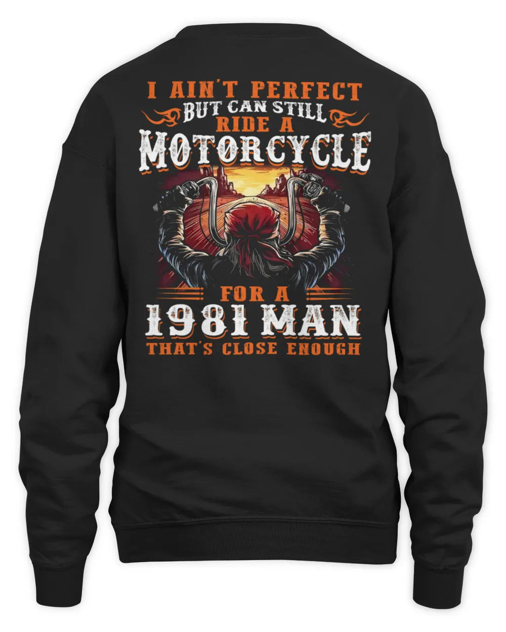 I AIN'T PERFECT BUT CAN STILL RIDE A MOTORCYCLE FOR A 1981 MAN US1981