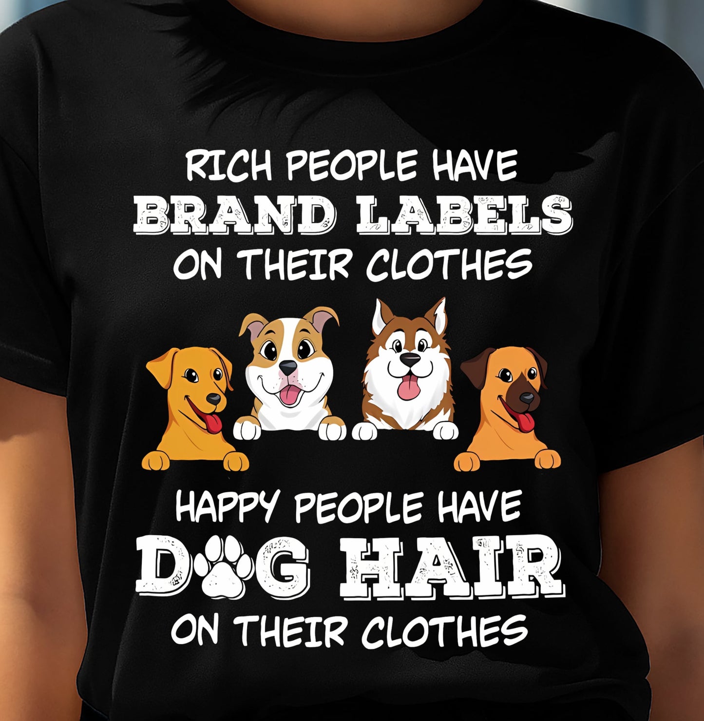 RICH PEOPLE HAVE BRAND LABELS ON THEIR CLOTHES HAPPY PEOPLE HAVE DOG HAIR ON THEIR CLOTHES T-SHIRT