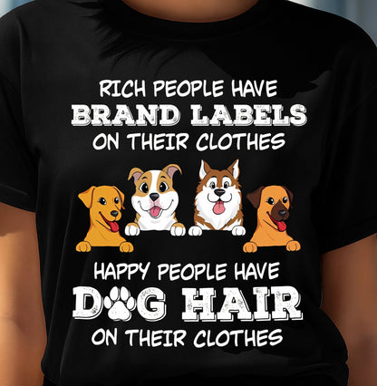 RICH PEOPLE HAVE BRAND LABELS ON THEIR CLOTHES HAPPY PEOPLE HAVE DOG HAIR ON THEIR CLOTHES T-SHIRT