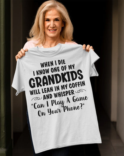 ONE OF MY GRANDKIDS WILL LEAN IN MY COFFIN AND WHISPER "CAN I PLAY A GAME ON YOUR PHONE?" - From grandma snow00
