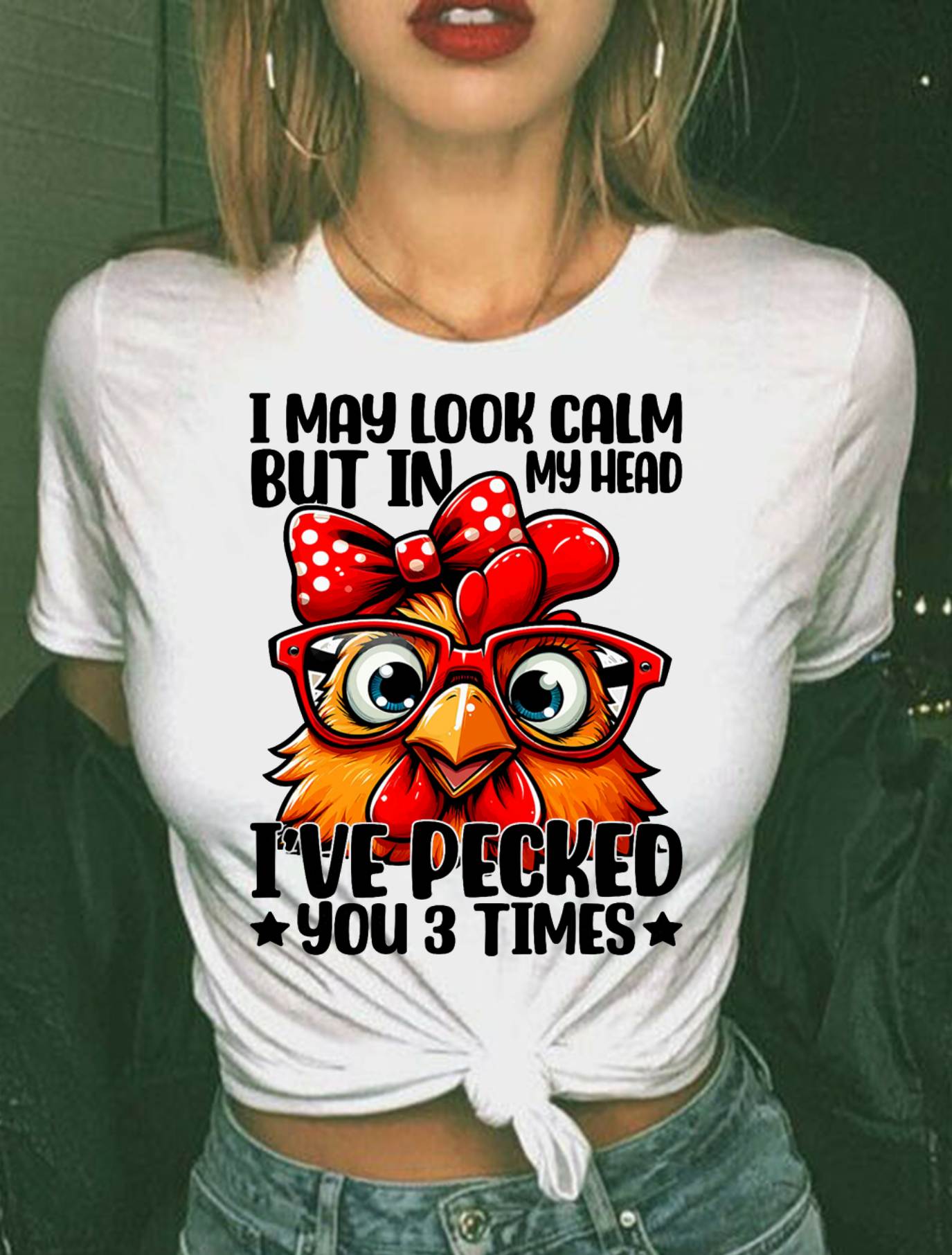 I May Look Calm But In My Head Ive Pecked You 3 Times Chicken T-Shirt