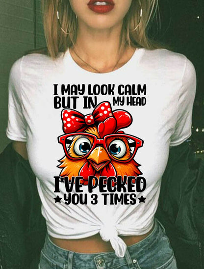 I May Look Calm But In My Head Ive Pecked You 3 Times Chicken T-Shirt