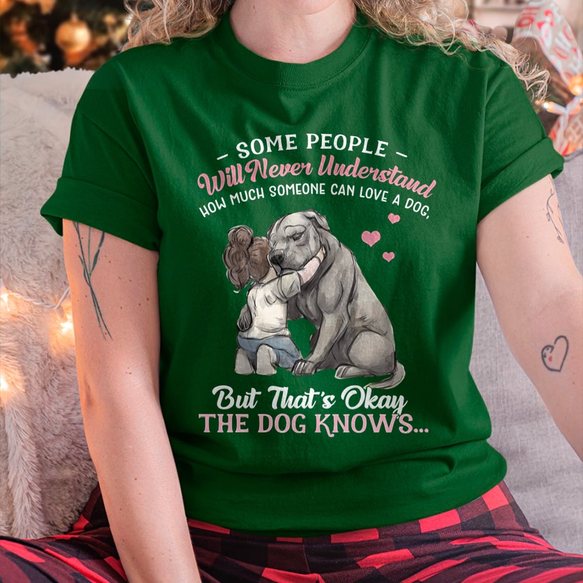 SOME PEOPLE Will Never Understand HOW MUCH SOMEONE CAN LOVE A DOG, But That's Okay THE DOG KNOW'S T-SHIRT