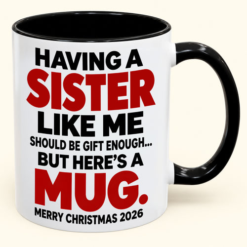 Having Me Like Your Sister Is Gift Enough - Funny Christmas 2026 - Gift Accent Coffee Mug (SKU2610-570)