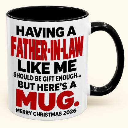 Having Me Like Your Father-In-Law Is Gift Enough - Funny Christmas 2026 - Gift Accent Coffee Mug (SKU2610-509)
