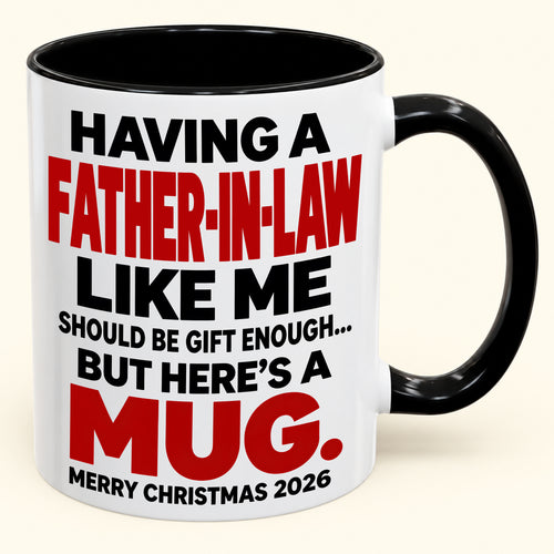 Having Me Like Your Father-In-Law Is Gift Enough - Funny Christmas 2026 - Gift Accent Coffee Mug (SKU2610-509)