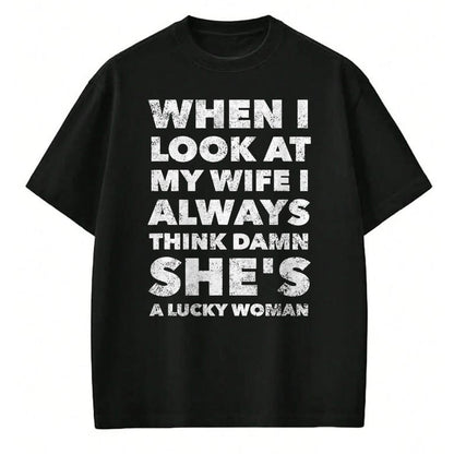 Best Wife Shirt, Wife and Husband Unisex T-Shirt/Hoodie/Sweatshirt HLT00 - Gift for wife T shirt, lucky wife   When I Look At My Wife I Think Damn She's a Lucky Woman T-Shirt