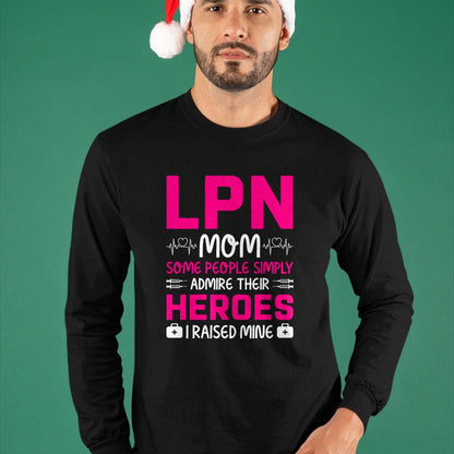 Funny Nurse Shirt, Nurse Unisex T-Shirt/Hoodie/Sweatshirt HLT00 - LPN Mom Some People Simply Admire Their Heroes I Raised Mine T-Shirt