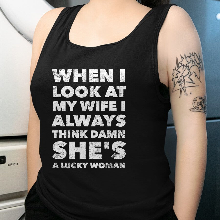Best Wife Shirt, Wife and Husband Unisex T-Shirt/Hoodie/Sweatshirt HLT00 - Gift for wife T shirt, lucky wife   When I Look At My Wife I Think Damn She's a Lucky Woman T-Shirt