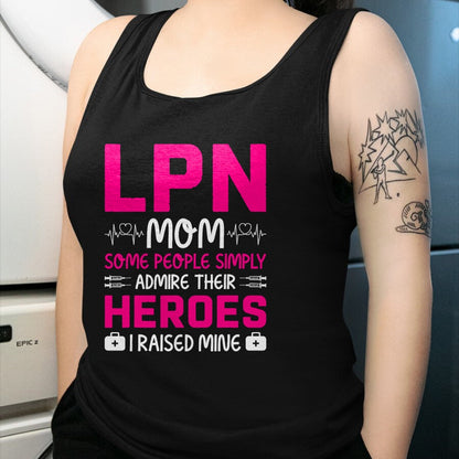 Funny Nurse Shirt, Nurse Unisex T-Shirt/Hoodie/Sweatshirt HLT00 - LPN Mom Some People Simply Admire Their Heroes I Raised Mine T-Shirt