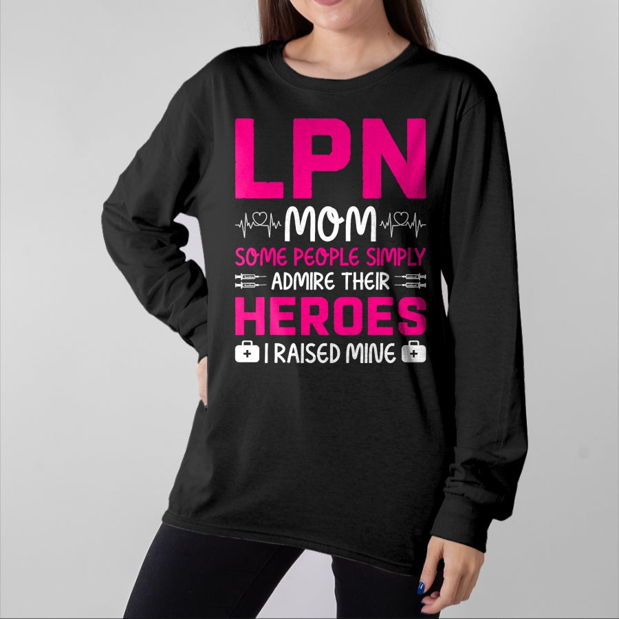 Funny Nurse Shirt, Nurse Unisex T-Shirt/Hoodie/Sweatshirt HLT00 - LPN Mom Some People Simply Admire Their Heroes I Raised Mine T-Shirt