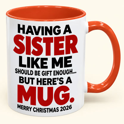 Having Me Like Your Sister Is Gift Enough - Funny Christmas 2026 - Gift Accent Coffee Mug (SKU2610-570)
