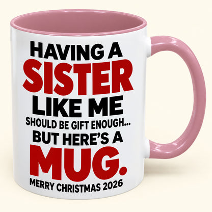 Having Me Like Your Sister Is Gift Enough - Funny Christmas 2026 - Gift Accent Coffee Mug (SKU2610-570)