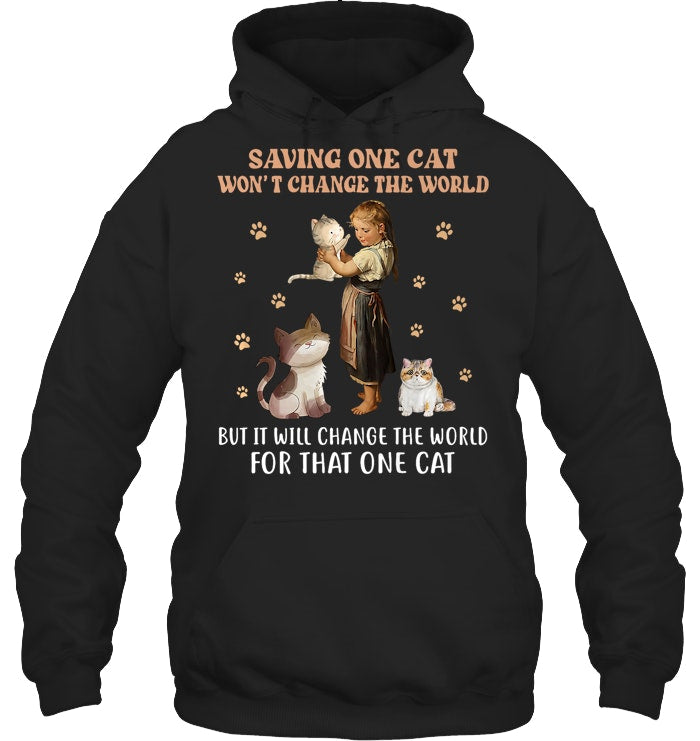 SAVING ONE CAT WON'T CHANGE THE WORLD BUT IT WILL CHANGE THE WORLD FOR THAT ONE CAT