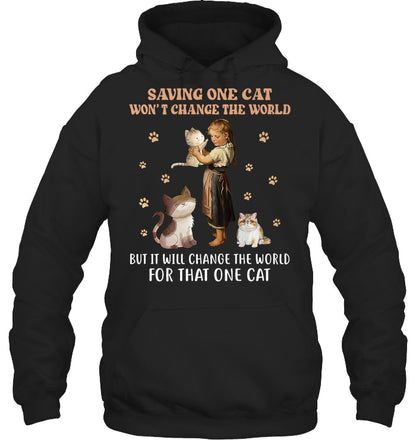 SAVING ONE CAT WON'T CHANGE THE WORLD BUT IT WILL CHANGE THE WORLD FOR THAT ONE CAT