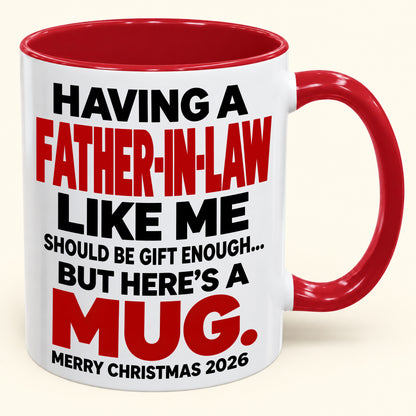 Having Me Like Your Father-In-Law Is Gift Enough - Funny Christmas 2026 - Gift Accent Coffee Mug (SKU2610-509)