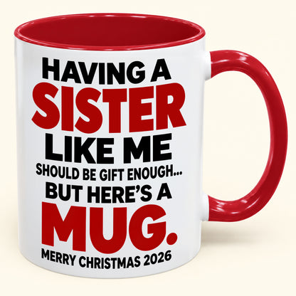 Having Me Like Your Sister Is Gift Enough - Funny Christmas 2026 - Gift Accent Coffee Mug (SKU2610-570)