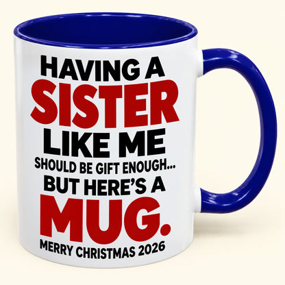Having Me Like Your Sister Is Gift Enough - Funny Christmas 2026 - Gift Accent Coffee Mug (SKU2610-570)