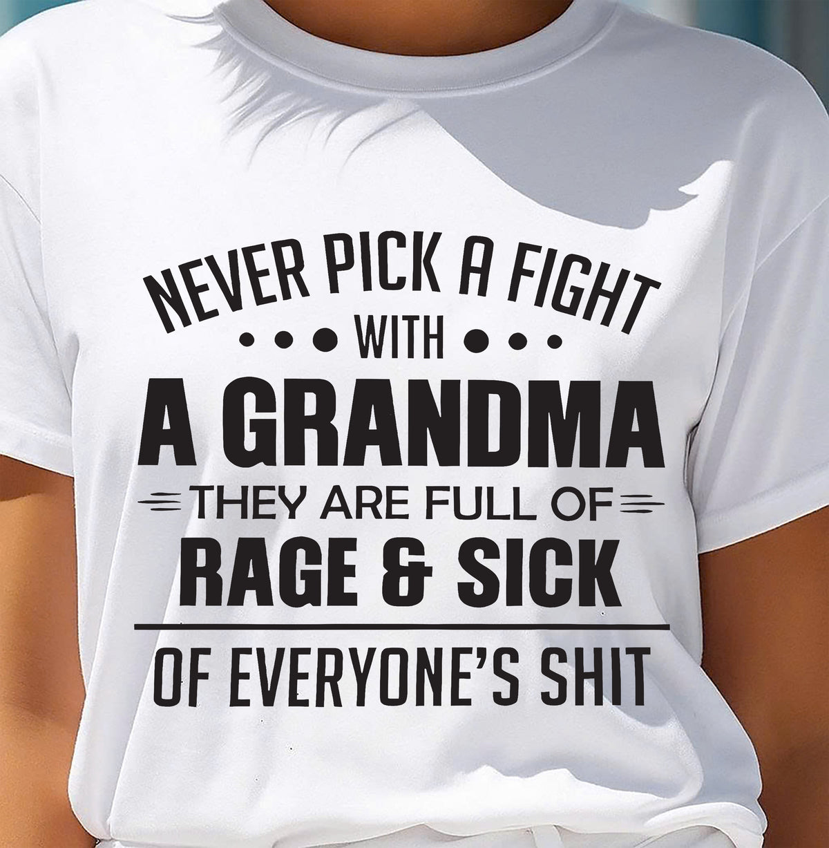 NEVER PICK A FIGHT WITH A GRANDMA THEY ARE FULL OF RAGE & SICK OF EVERYONE’S SHIT - from grandma snow00 (SKU10-10)