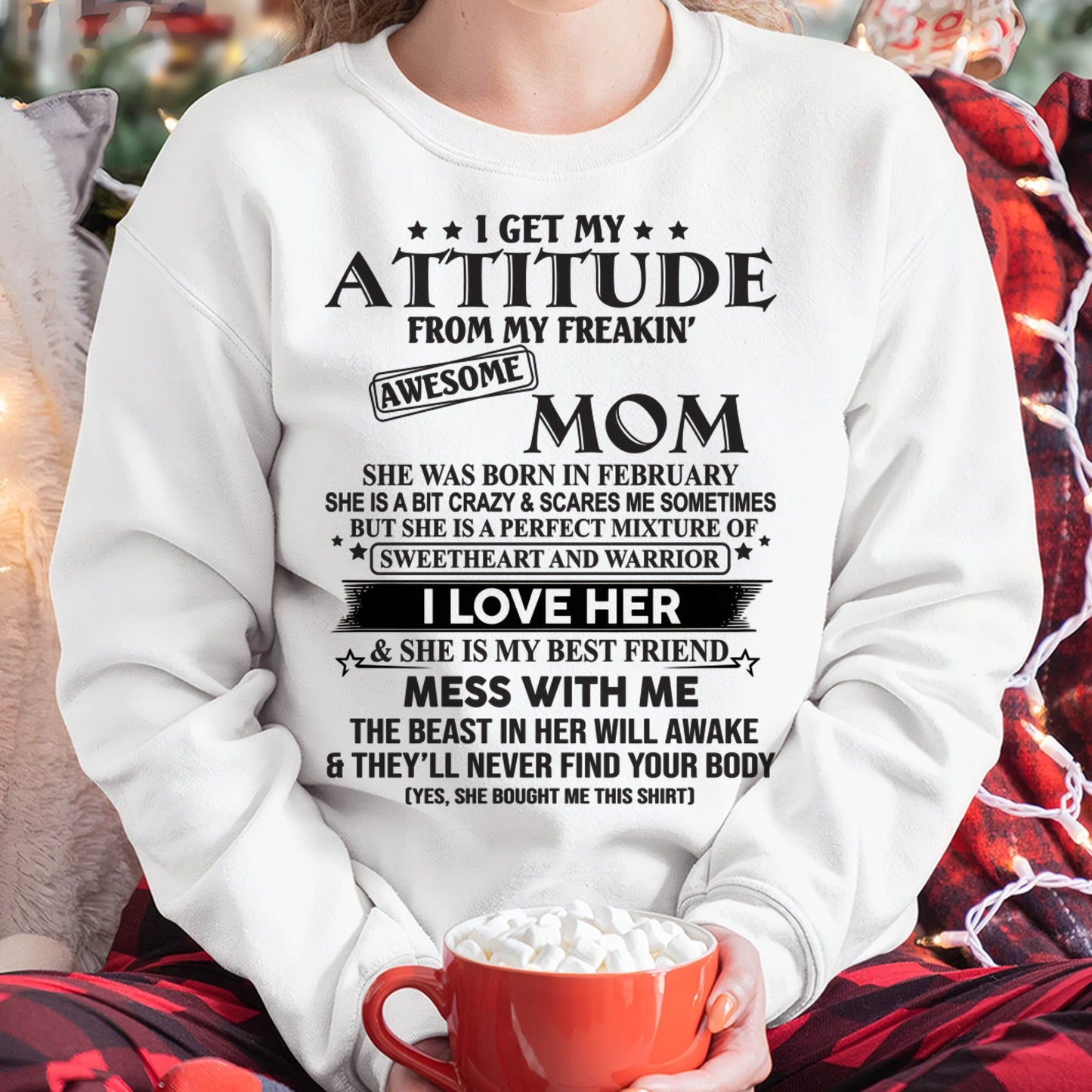 FEBRUARY, I GET MY ATTITUDE FROM MY FREAKIN AWESOME MOM – GIFT T SHIRT FROM MOM FOR DAUGHTER – SNOW FEMALE02 (SKU2602-101-02)