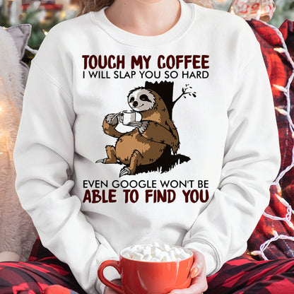 Touch My Coffee I Will Slap You So Hard Even Google - Sloth T-Shirt