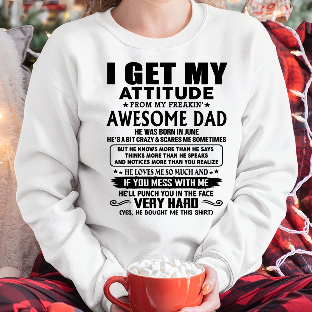 June - Thanks Dad - I GET MY ATTITUDE FROM MY FREAKIN' AWESOME DAD - Gift for Son and Daughter From Dad - SNOW06 (SKU-TDD-CU-06) June