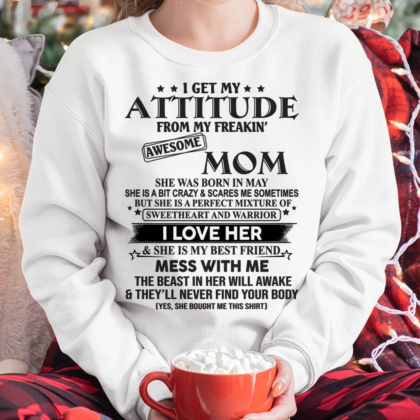 MAY, I GET MY ATTITUDE FROM MY FREAKIN AWESOME MOM – GIFT T SHIRT FROM MOM FOR DAUGHTER – SNOW FEMALE05 (SKU2602-101-05)