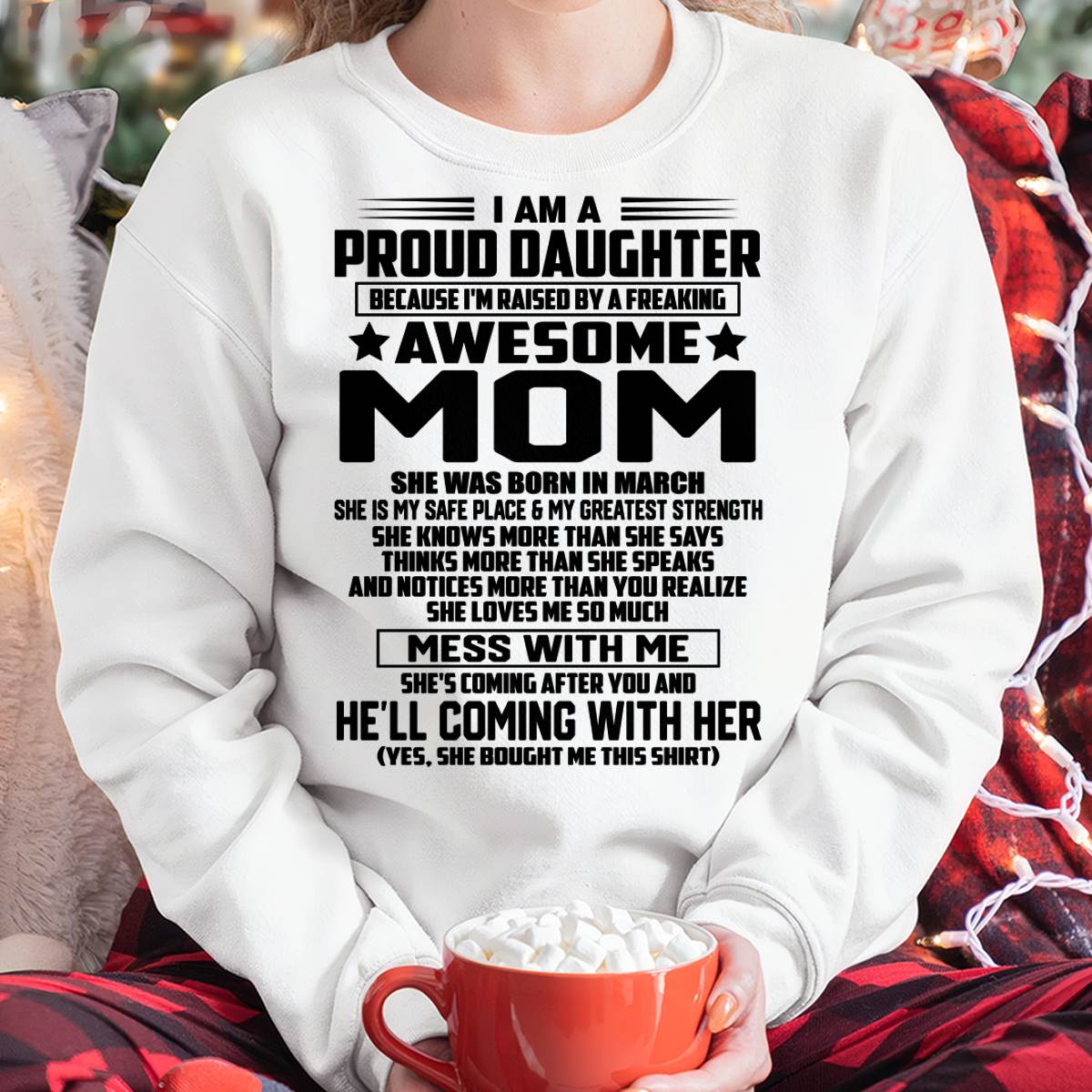 MARCH SHIRT, I'M RAISED BY A FREAKING AWESOME MOM - GIFT FROM MOM FOR DAUGHTER - SNOW03 (SKU2603-98-03)