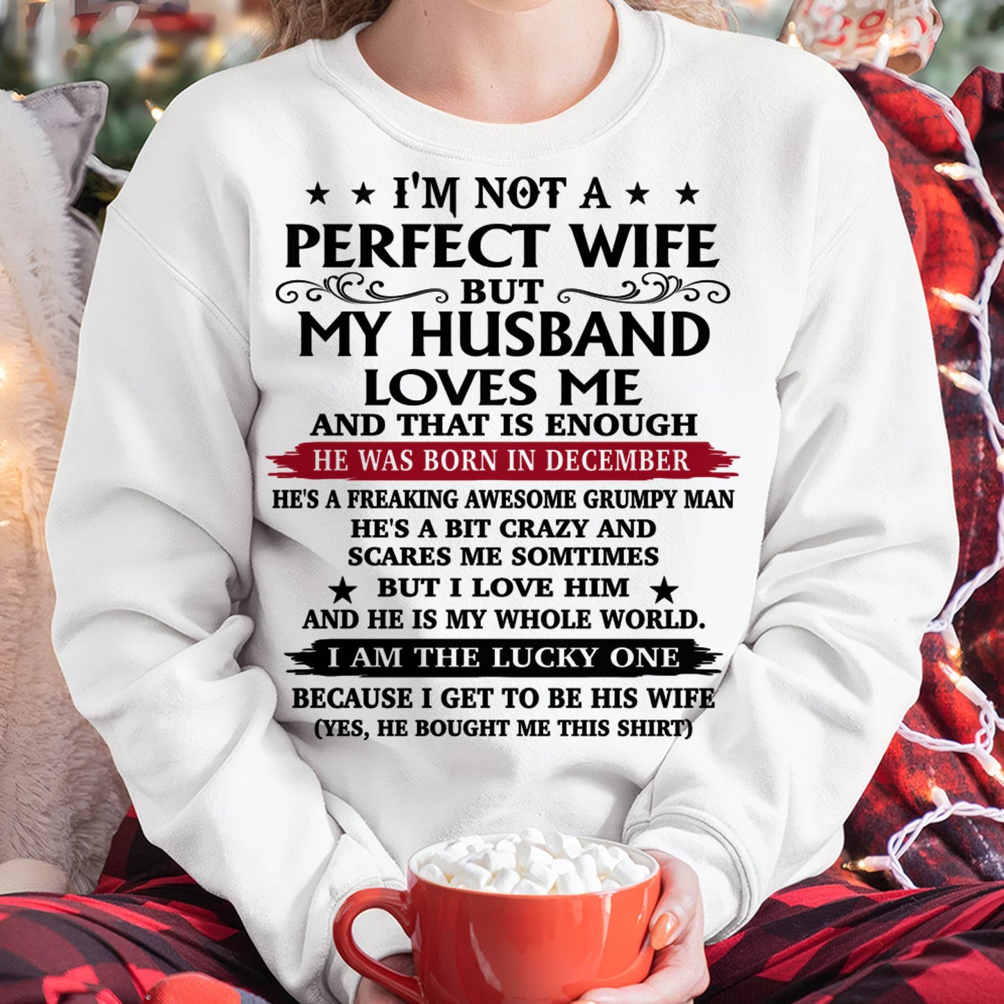 DECEMBER, MY HUSBAND LOVES ME AND THAT IS ENOUGH-GIFT T SHIRT FROM HUSBAND TO WIFE -GIFT T SHIRT FROM HUSBAND TO WIFE– SNOW FEMALE12 (SKU26T-01168-12)