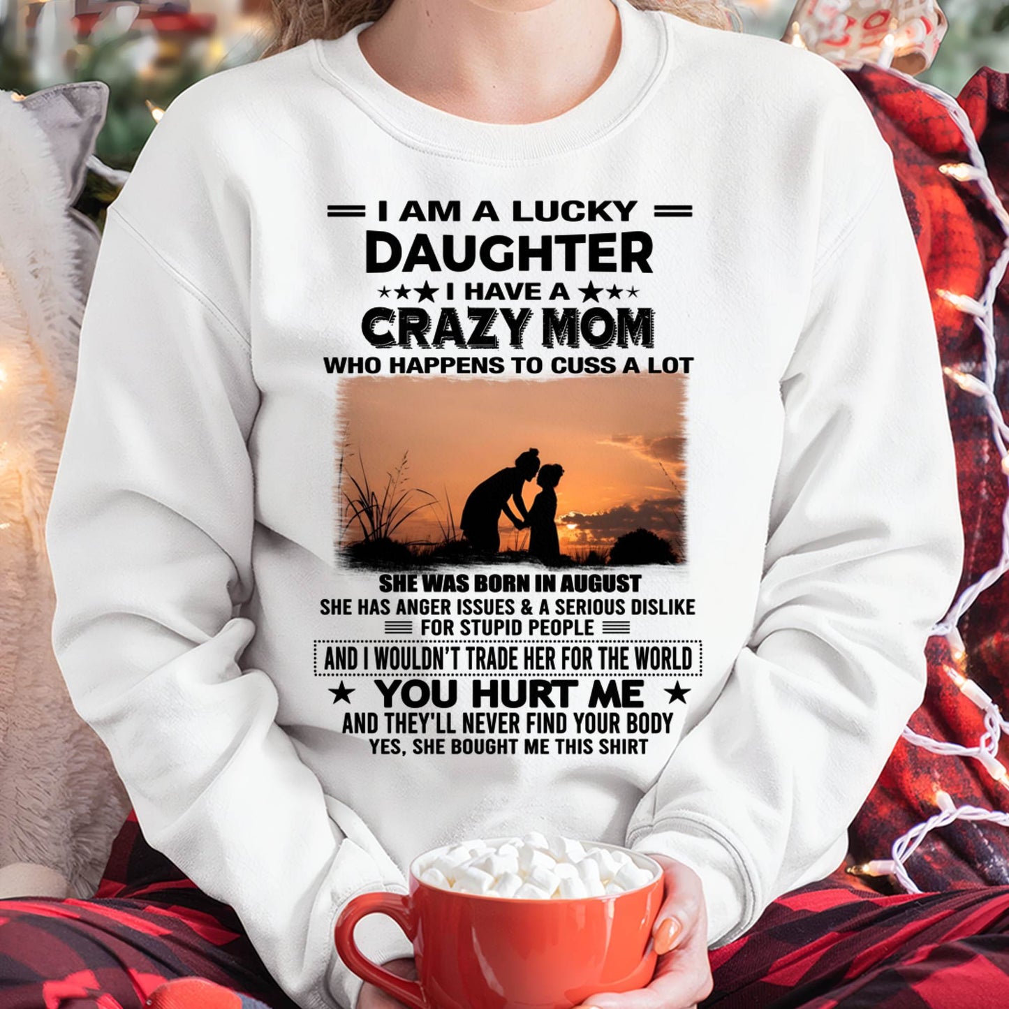 AUGUST, I WOULDN’T TRADE HER FOR THE WORLD - GIFT T SHIRT FROM MOM TO DAUGHTER - SNOW08 (SKU2603-19-08)