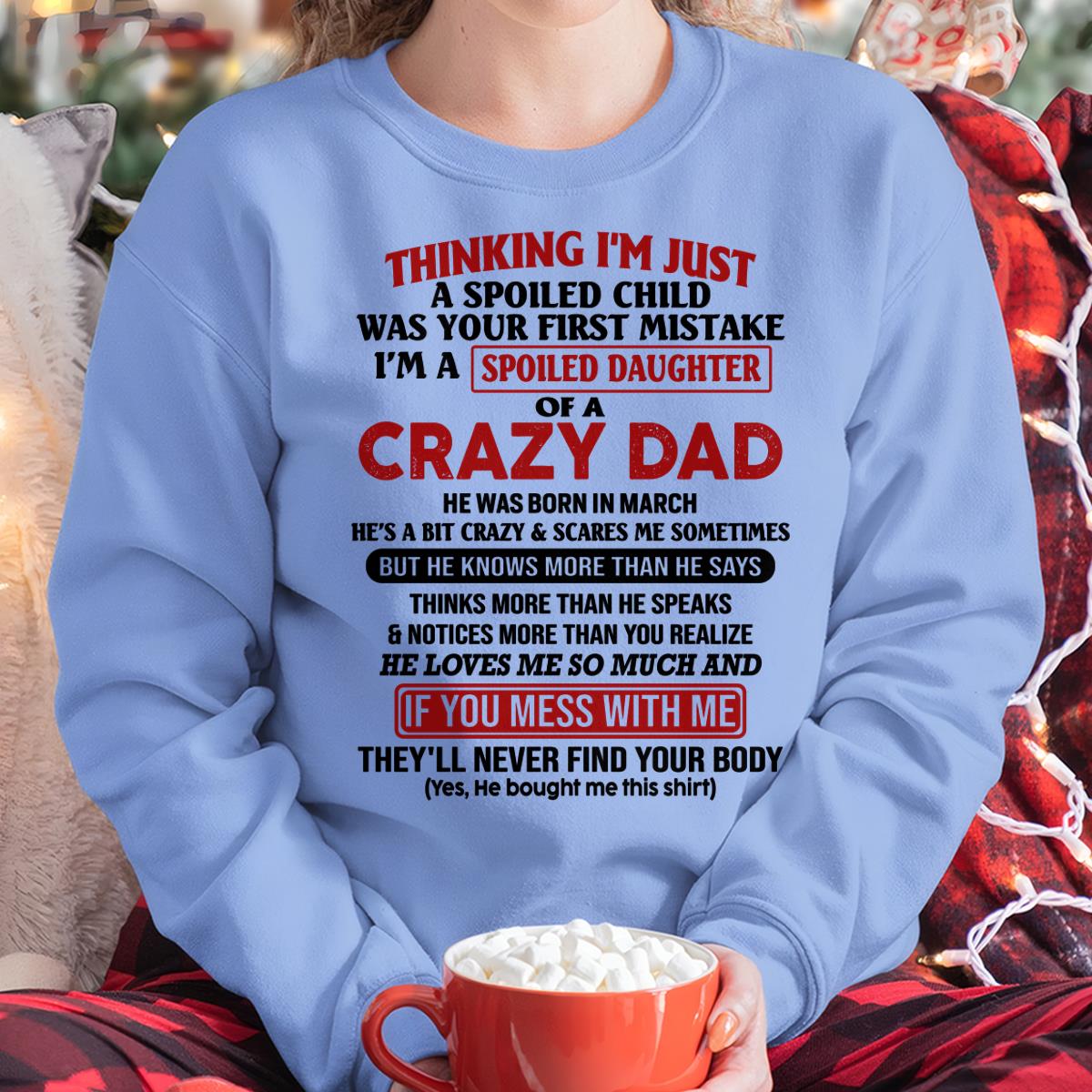 March - I Am Spoiled Daughter Of A Crazy Dad - Gift for Daughter From Dad - SNOW03 (SKU-TDD-SPOILED-03)