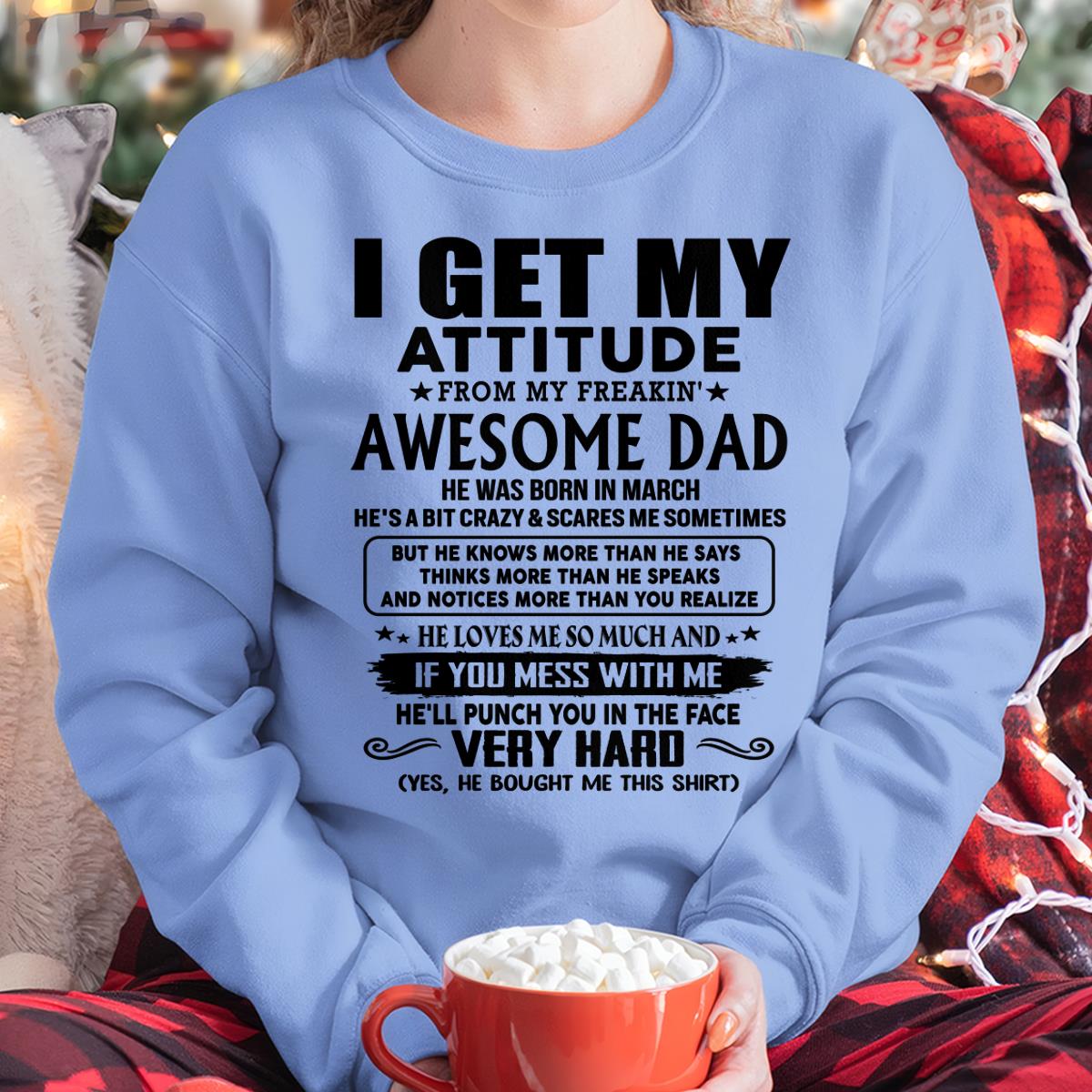 March - Thanks Dad - I GET MY ATTITUDE FROM MY FREAKIN' AWESOME DAD - Gift for Son and Daughter From Dad - SNOW03 (SKU-TDD-CU-03)