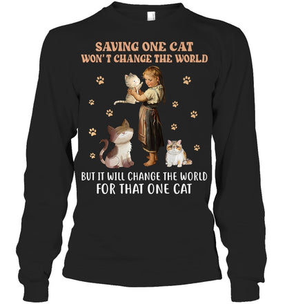 SAVING ONE CAT WON'T CHANGE THE WORLD BUT IT WILL CHANGE THE WORLD FOR THAT ONE CAT