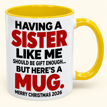 Having Me Like Your Sister Is Gift Enough - Funny Christmas 2026 - Gift Accent Coffee Mug (SKU2610-570)