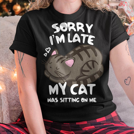 Sorry I'm Late My Cat was Sitting On Me Tshirt Cat Lover T-Shirt