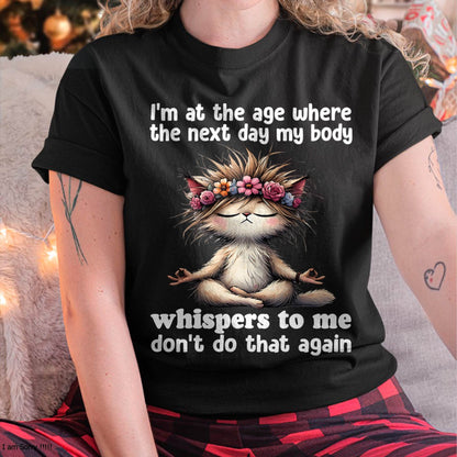 I'm at the age where the next day my body whisper to me Cat T-Shirt (SKU-SNOW-09)