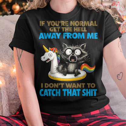 Cat If You're Normal Get The Hell Away from Me T-Shirt