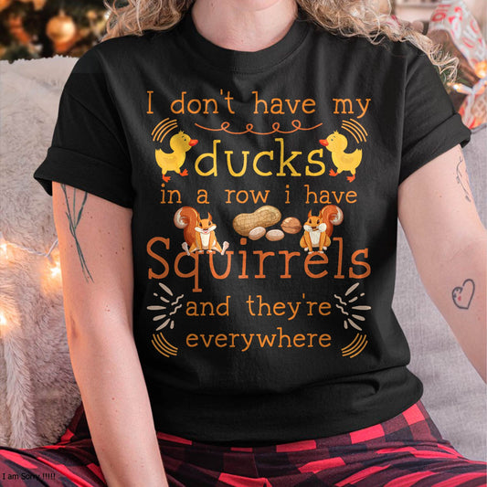 Funny I Don't Have My Ducks in a Row I Have Squirrels T-Shirt