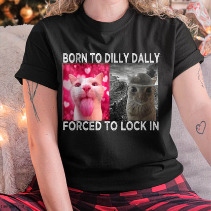 Born to Dilly Dally Forced to Lock in Cat Meme T-Shirt