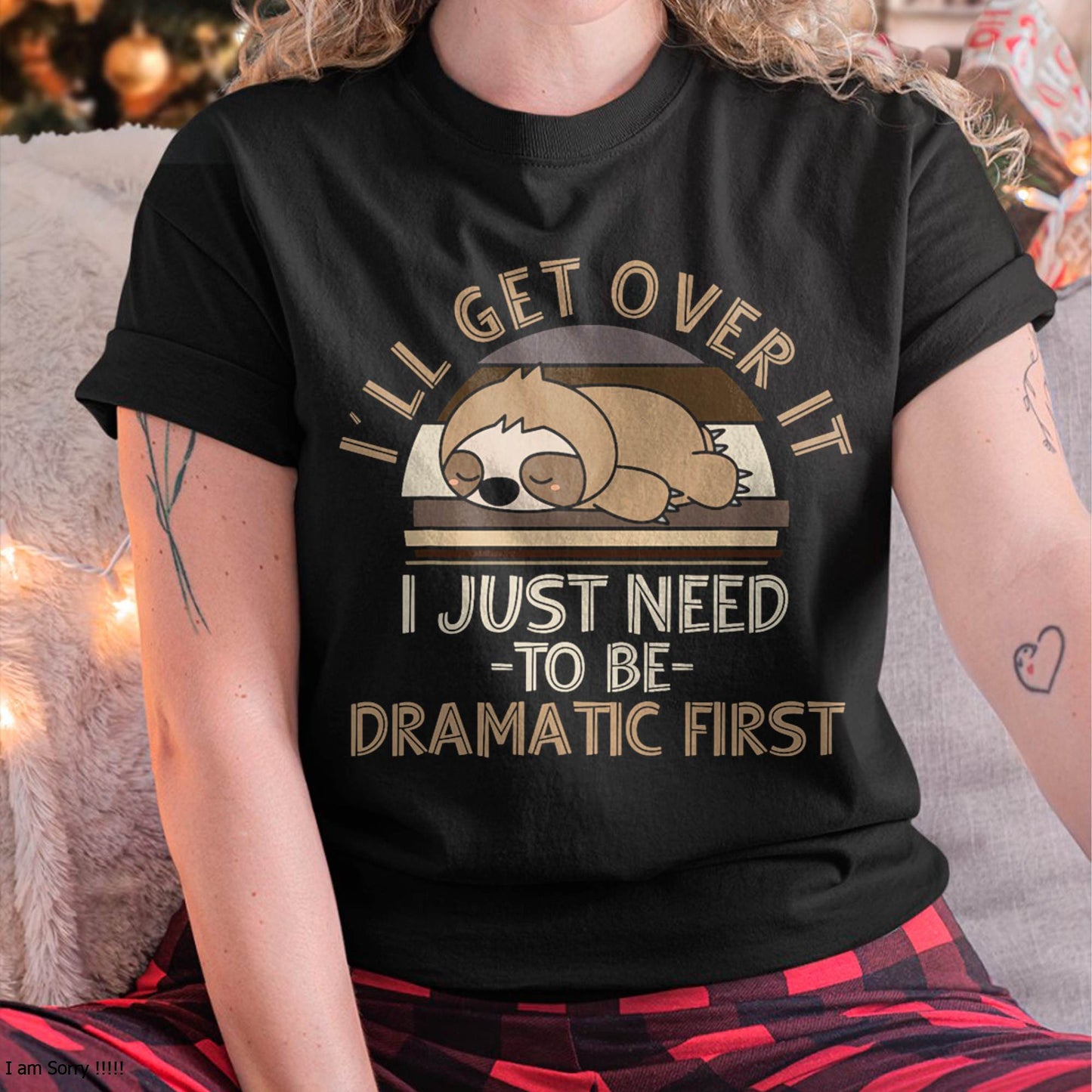 I'll Get Over It I Just Need To Be Dramatic - Lazy Sloth T-Shirt