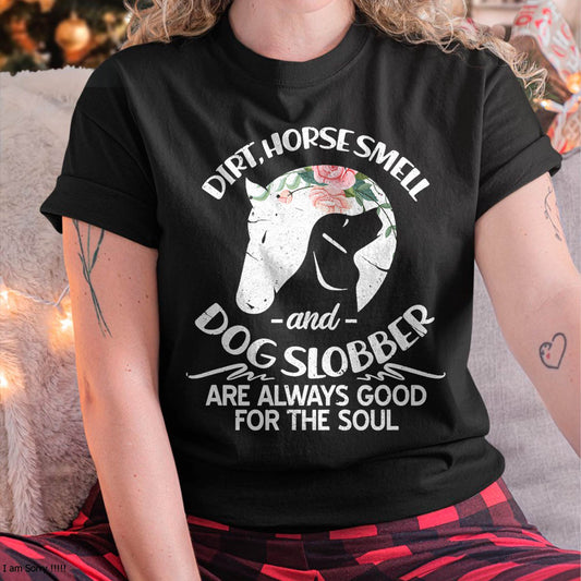 Dirt Horse Smell and Dog Slobber Horse Lovers T-Shirt