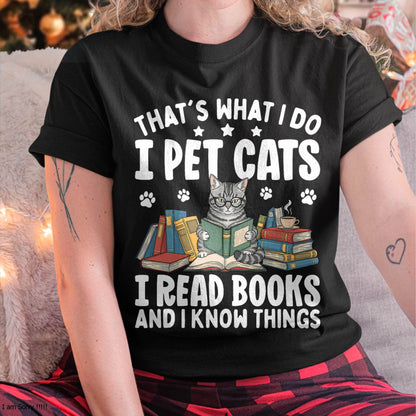That's What I Do I Pet Cats I Read Books and I Know Things T-Shirt