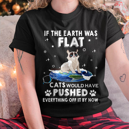If The Earth Was Flat Cats Would Have Pushed Everything Off T-Shirt