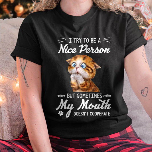 I Try To Be A Nice Person But - My Mouth Doesn't Cooperate T-Shirt