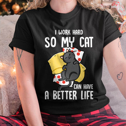I Work Hard So My Cat Can Have A Better Life - Cat Lover T-Shirt