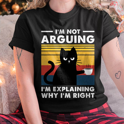 I'm Not Arguing I'm Just Explaining Why I'm Right Funny Cat T-Shirt