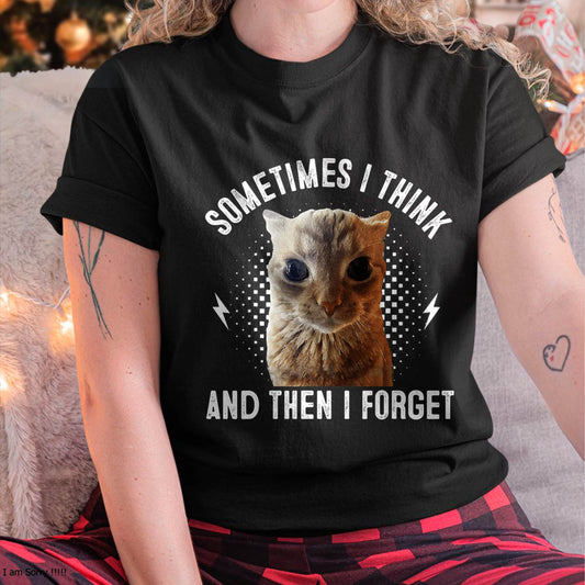Sometimes I Think And Then I Forget Funny Cat Meme Men Women T-Shirt