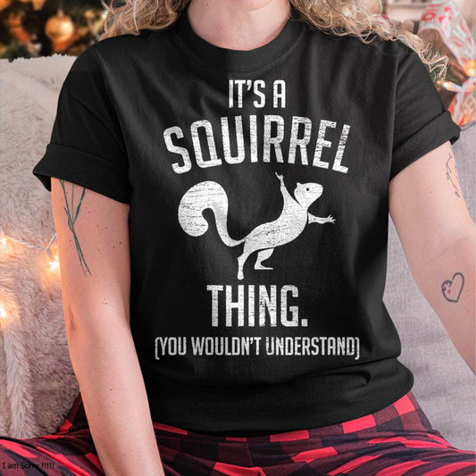 It's a Squirrel Thing - Funny Animal of The Forest Squirrel T-Shirt